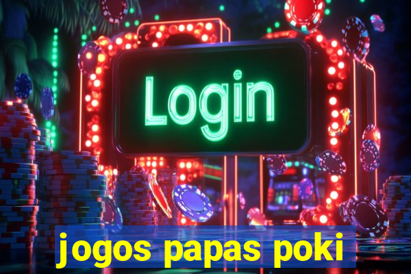 jogos papas poki